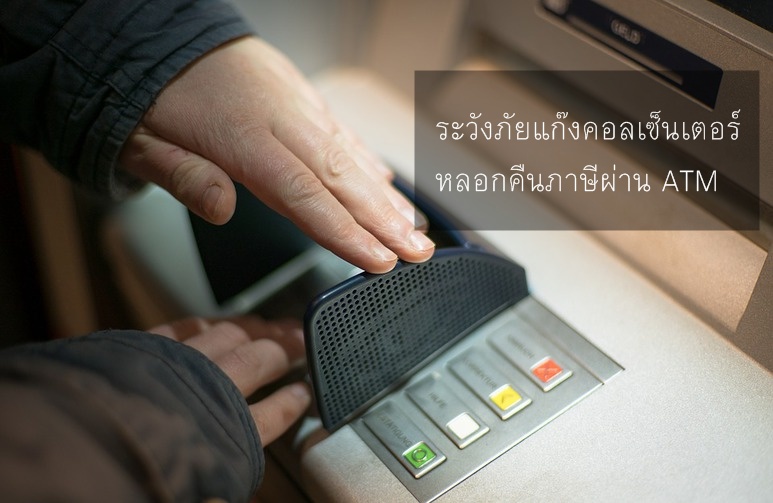 ระวังภัยแก๊งคอลเซ็นเตอร์ หลอกคืนภาษีผ่าน ATM