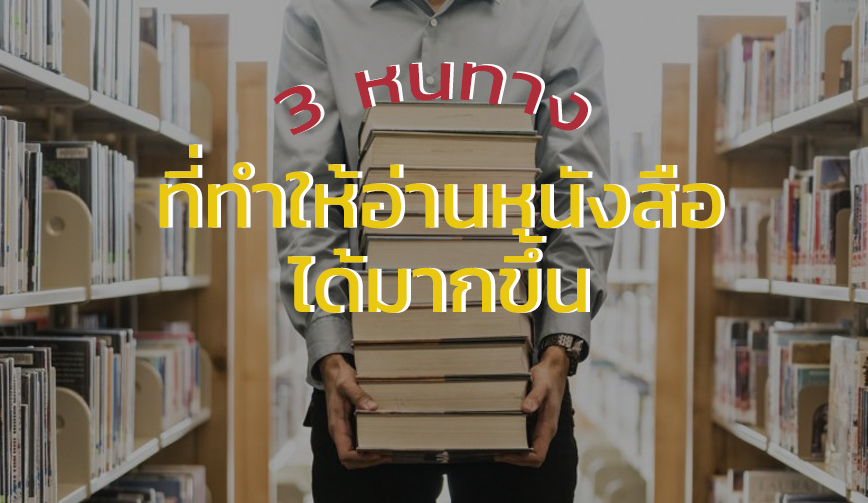 3 หนทาง ที่ทำให้อ่านหนังสือได้มากขึ้น